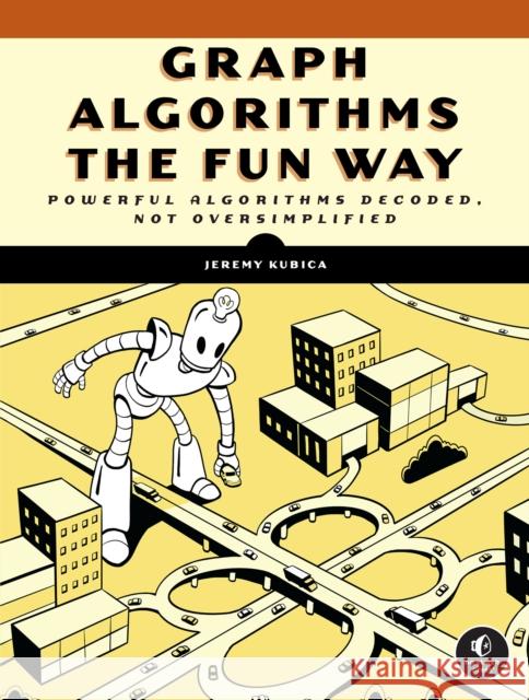 Graph Algorithms the Fun Way: Powerful Algorithms Decoded, Not Oversimplified Jeremy Kubica 9781718503861 No Starch Press - książka