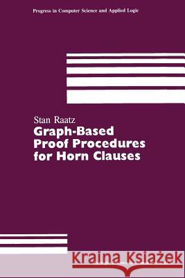 Graph-Based Proof Procedures for Horn Clauses S. Raatz Stan Raatz Raatz 9780817635305 Birkhauser - książka