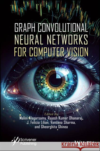 Graph Convolutional Neural Networks for Computer Vision Malini Alagarsamy Rajesh Kumar Dhanaraj J. Felicia Lilian 9781394356331 Wiley-Scrivener - książka