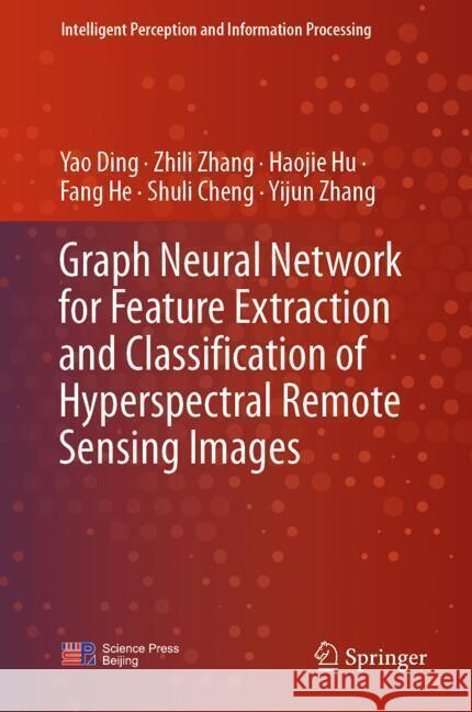 Graph Neural Network for Feature Extraction and Classification of Hyperspectral Remote Sensing Images Ding, Yao, Zhang, Zhili, Hu, Haojie 9789819780082 Springer - książka