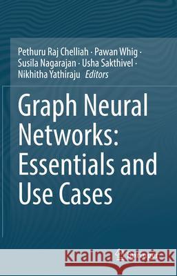 Graph Neural Networks: Essentials and Use Cases Pethuru Raj Chelliah Pawan Whig Susila Nagarajan 9783031885372 Springer - książka