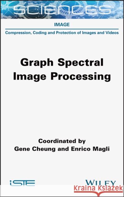 Graph Spectral Image Processing Gene Cheung Enrico Magli 9781789450286 Wiley-Iste - książka