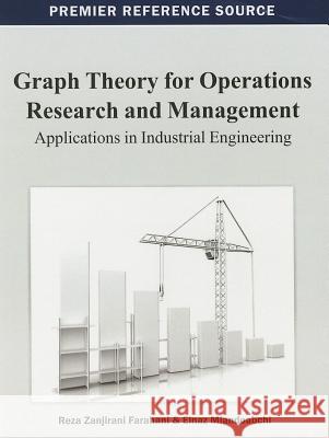 Graph Theory for Operations Research and Management: Applications in Industrial Engineering Farahani, Reza Zanjirani 9781466626614 Business Science Reference - książka