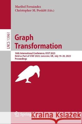 Graph Transformation: 16th International Conference, ICGT 2023, Held as Part of STAF 2023, Leicester, UK, July 19-20, 2023, Proceedings Maribel Fernandez Christopher M. Poskitt  9783031367083 Springer International Publishing AG - książka