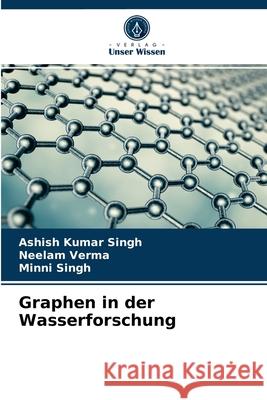 Graphen in der Wasserforschung Ashish Kumar Singh, Neelam Verma, Minni Singh 9786204072951 Verlag Unser Wissen - książka