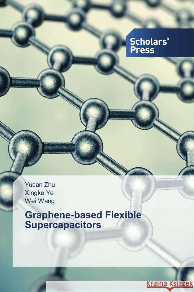 Graphene-based Flexible Supercapacitors Zhu, Yucan, Ye, Xingke, Wang, Wei 9786206769859 Scholars' Press - książka