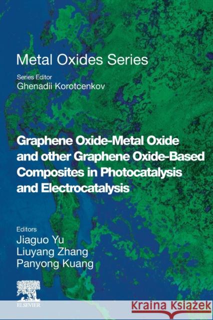 Graphene Oxide-Metal Oxide and Other Graphene Oxide-Based Composites in Photocatalysis and Electrocatalysis Jiaguo Yu Liuyang Zhang Panyong Kuang 9780128245262 Elsevier - książka