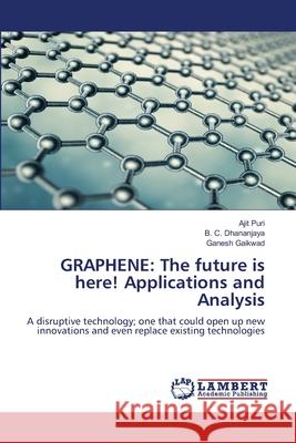 Graphene: The future is here! Applications and Analysis Ajit Puri B. C. Dhananjaya Ganesh Gaikwad 9786207653492 LAP Lambert Academic Publishing - książka