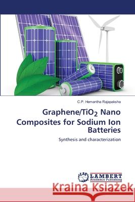 Graphene/TiO2 Nano Composites for Sodium Ion Batteries C. P. Hemantha Rajapaksha 9786203410402 LAP Lambert Academic Publishing - książka