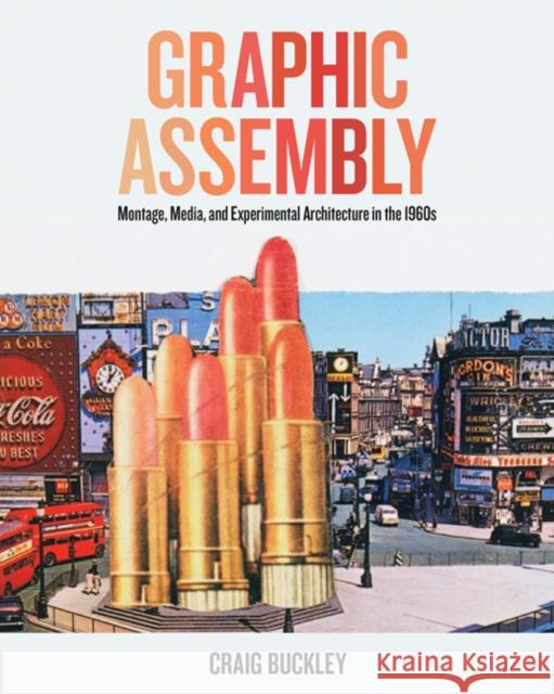 Graphic Assembly: Montage, Media, and Experimental Architecture in the 1960s Craig Buckley 9781517901615 University of Minnesota Press - książka