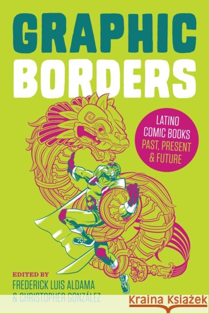 Graphic Borders: Latino Comic Books Past, Present, and Future Frederick Luis Aldama 9781477309148 University of Texas Press - książka