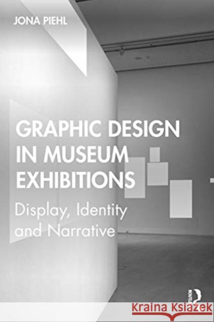 Graphic Design in Museum Exhibitions: Display, Identity and Narrative Jona Piehl 9781138350373 Routledge - książka