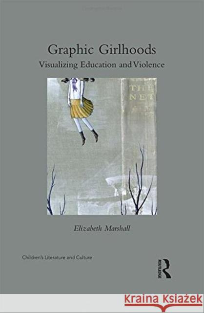 Graphic Girlhoods: Visualizing Education and Violence Elizabeth Marshall 9781138092709 Routledge - książka