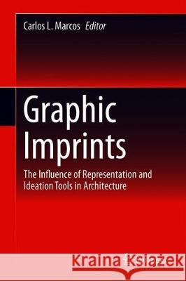 Graphic Imprints: The Influence of Representation and Ideation Tools in Architecture Marcos, Carlos L. 9783319937489 Springer - książka