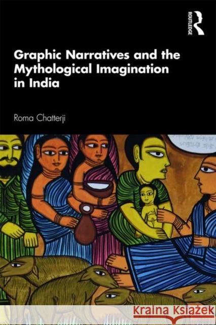 Graphic Narratives and the Mythological Imagination in India Roma Chatterji 9780367272876 Routledge Chapman & Hall - książka