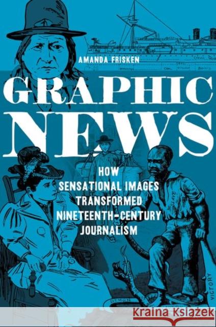 Graphic News: How Sensational Images Transformed Nineteenth-Century Journalism Amanda Frisken 9780252042980 University of Illinois Press - książka