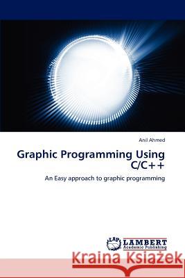Graphic Programming Using C/C++ Anil Ahmed   9783846502174 LAP Lambert Academic Publishing AG & Co KG - książka