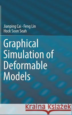 Graphical Simulation of Deformable Models Jianping Cai Feng Lin Hock Soon Seah 9783319510309 Springer - książka