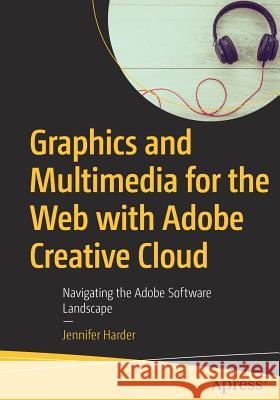 Graphics and Multimedia for the Web with Adobe Creative Cloud: Navigating the Adobe Software Landscape Harder, Jennifer 9781484238226 Apress - książka