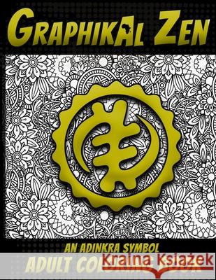 Graphikal Zen An Adinkra Symbol Adult Coloring Book: African Graffiti Style Adult Coloring Book Graphikal Ze 9781081851194 Independently Published - książka