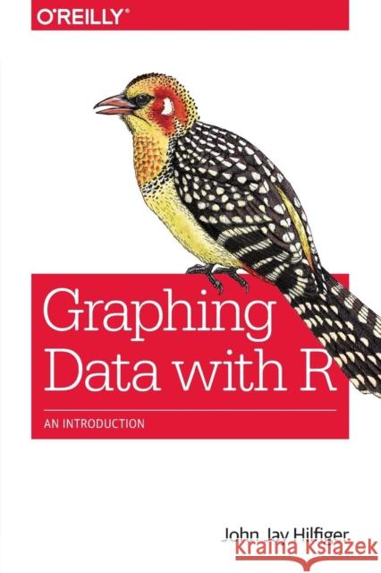 Graphing Data with R: An Introduction John Jay Hilfiger 9781491922613 O'Reilly Media - książka