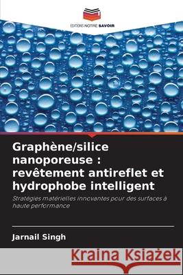 Graphène/silice nanoporeuse : revêtement antireflet et hydrophobe intelligent Singh, Jarnail 9786208006150 Editions Notre Savoir - książka