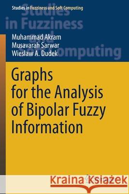 Graphs for the Analysis of Bipolar Fuzzy Information Muhammad Akram Musavarah Sarwar Wieslaw A. Dudek 9789811587580 Springer - książka