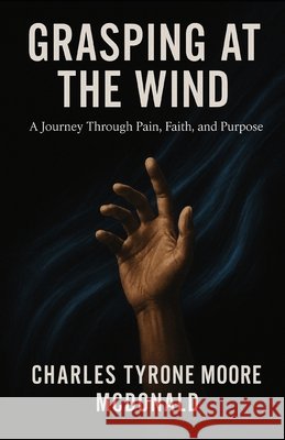 Grasping at the Wind: Searching for Meaning in the Aftermath of Everything Moore-McDonald, Charles Tryone 9798288134876 Independently Published - książka