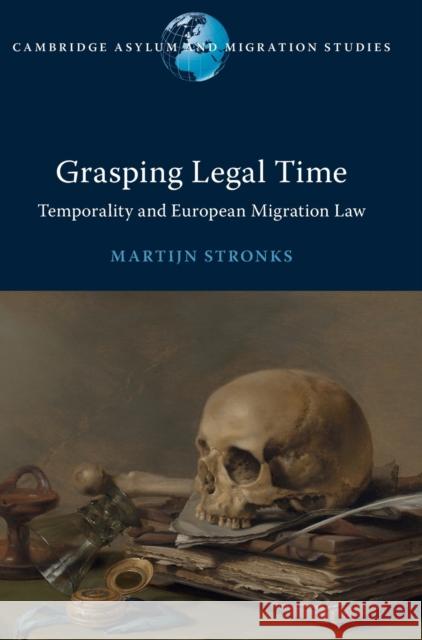 Grasping Legal Time: Temporality and European Migration Law Martijn Stronks (Vrije Universiteit, Amsterdam) 9781108835732 Cambridge University Press - książka