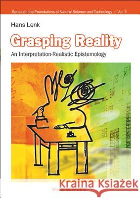 Grasping Reality: An Interpretation-Realistic Epistemology Hans Lenk 9789812380241 World Scientific Publishing Company - książka