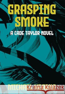 Grasping Smoke: A Cade Taylor Novel Michael Hearns 9781734407532 Beati Bellicosi - książka