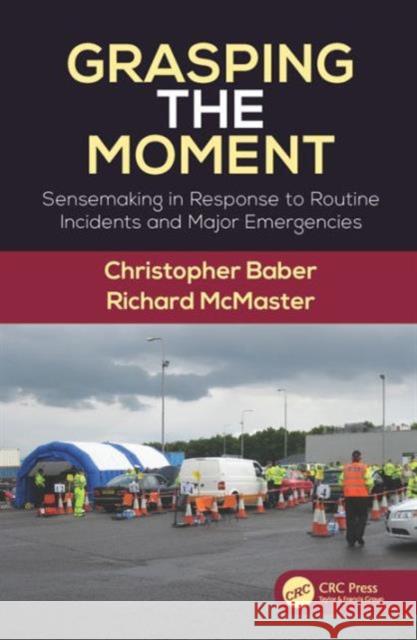 Grasping the Moment: Sensemaking in Response to Routine Incidents and Major Emergencies Dr. Richard McMaster Chris Baber  9781472470805 Ashgate Publishing Limited - książka