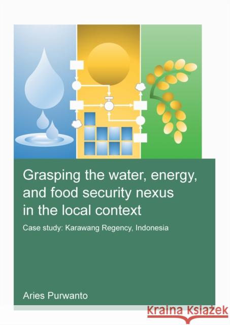 Grasping the Water, Energy, and Food Security Nexus in the Local Context: Case Study: Karawang Regency, Indonesia Aries Purwanto 9781032076454 CRC Press - książka