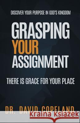 Grasping Your Assignment: There is Grace for Your Place David Copeland 9780578538884 Revival Now International - książka