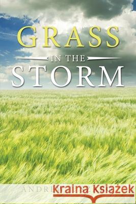 Grass in the Storm Andrew J Szabo 9781796095791 Xlibris Us - książka