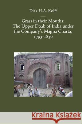 Grass in Their Mouths: The Upper Doab of India Under the Company's Magna Charta, 1793-1830 D. H. A. Kolff 9789004185029 Brill Academic Publishers - książka