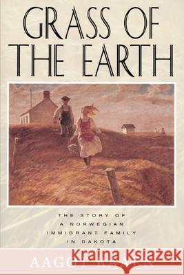 Grass of the Earth: Story of a Norwegian Immigrant Family in Dakota Aagot Raaen 9780873512954 Minnesota Historical Society Press,U.S. - książka