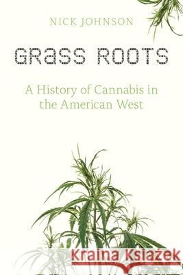 Grass Roots: A History of Cannabis in the American West Nick Johnson 9780870719080 Oregon State University Press - książka