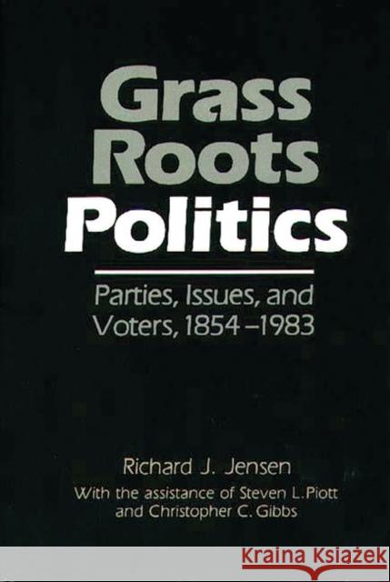 Grass Roots Politics: Parties, Issues, and Voters, 1854-1983 Jensen, Richard 9780837163826 Greenwood Press - książka