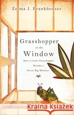 Grasshopper in the Window Dr Zelma J. Frankhouser 9781607916277 Xulon Press - książka