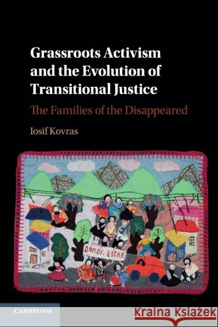 Grassroots Activism and the Evolution of Transitional Justice: The Families of the Disappeared Iosif Kovras 9781316617700 Cambridge University Press - książka