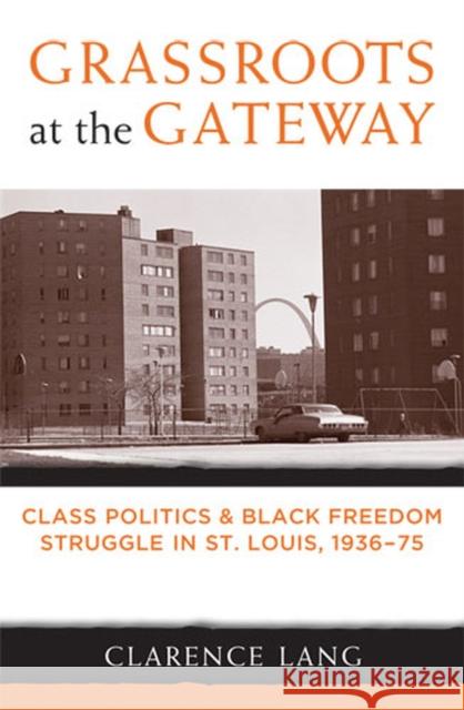 Grassroots at the Gateway: Class Politics and Black Freedom Struggle in St. Louis, 1936-75 Lang, Clarence 9780472050659 University of Michigan Press - książka