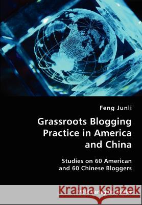 Grassroots Blogging Practice in America and China- Studies on 60 American and 60 Chinese Bloggers Feng Junli 9783836417730 VDM Verlag - książka
