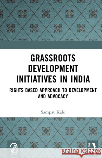 Grassroots Development Initiatives in India: Rights Based Approach to Development and Advocacy Sampat Kale 9781032666594 Routledge - książka