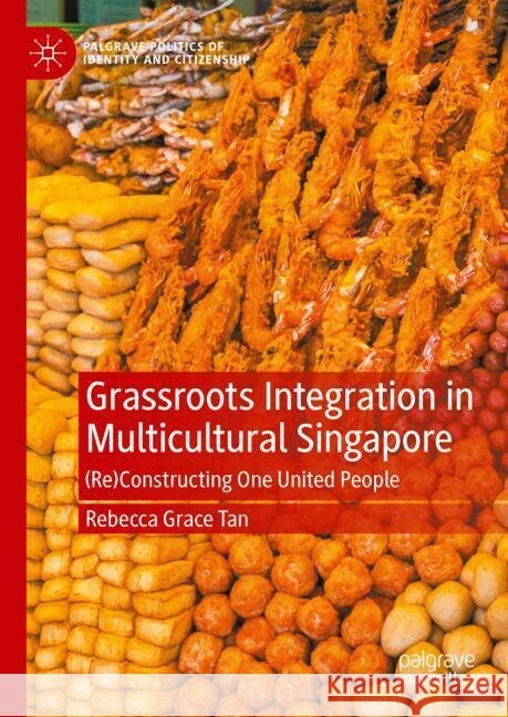 Grassroots Integration in Multicultural Singapore: (Re)Constructing One United People Rebecca Grac 9783031772245 Palgrave MacMillan - książka