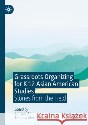 Grassroots Organizing for K-12 Asian American Studies: Stories from the Field Sohyun An Theresa Alviar-Martin 9783031598715 Palgrave MacMillan - książka