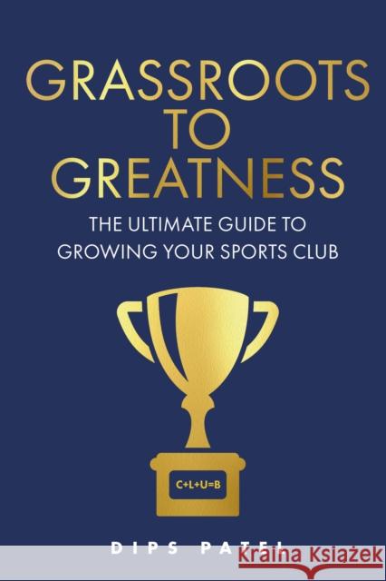 Grassroots to Greatness: The ultimate guide to growing your sports club Dips Patel 9781781338599 Rethink Press - książka