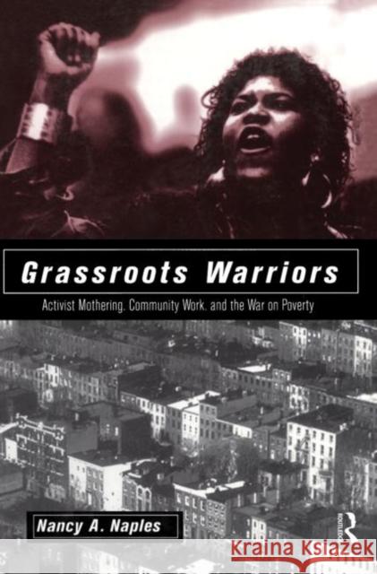 Grassroots Warriors: Activist Mothering, Community Work, and the War on Poverty Naples, Nancy A. 9780415910255 Routledge - książka