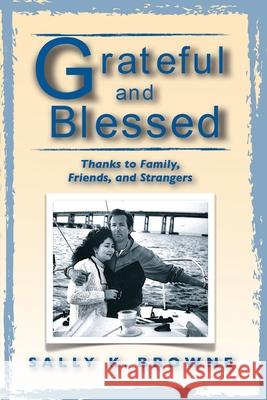 Grateful and Blessed: Thanks to Family, Friends, and Strangers Sally K. Browne 9780578332789 Sbdb, LLC. - książka