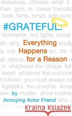 #grateful: Everything Happens for a Reason @Actor_friend, Annoying Actor Friend 9781519417299 Createspace Independent Publishing Platform - książka